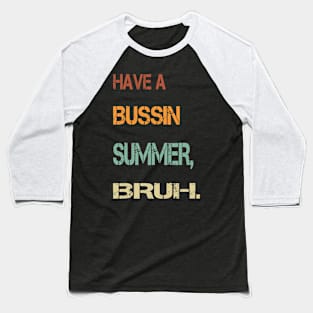 Have A Bussin Summer Bruh Teacher Last Day Of School We Out Baseball T-Shirt